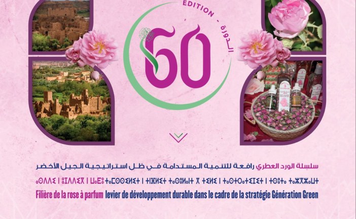 الدورة 60 للمعرض الدولي للورد العطري بالمغرب : تنظم تحت شعار: “سلسلة الورد العطري: رافعة للتنمية المستدامة في ظل استراتيجية الجيل الأخضر”